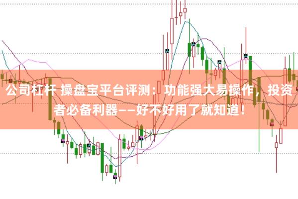 公司杠杆 操盘宝平台评测：功能强大易操作，投资者必备利器——好不好用了就知道！