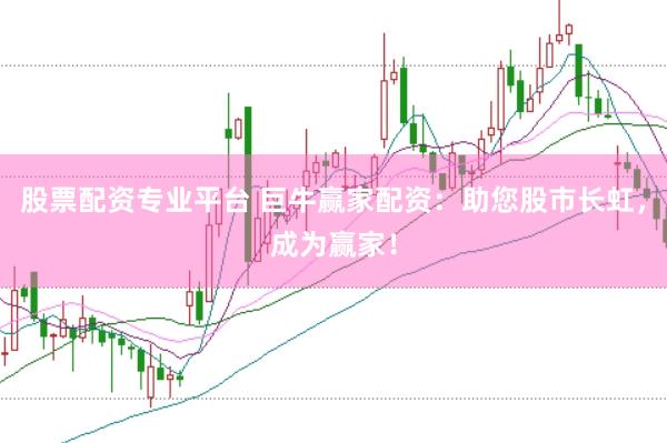 股票配资专业平台 巨牛赢家配资：助您股市长虹，成为赢家！